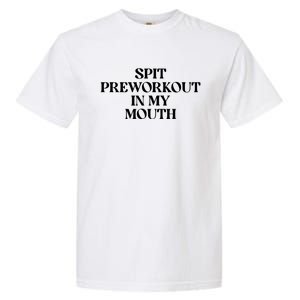 Spit Pre Workout In My Mouth Spit Preworkout In My Mouth Garment-Dyed Heavyweight T-Shirt