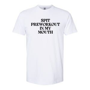 Spit Pre Workout In My Mouth Spit Preworkout In My Mouth Softstyle CVC T-Shirt