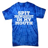 Spit Pre Workout In My Mouth Spit Preworkout In My Mouth Tie-Dye T-Shirt