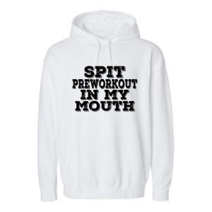 Spit Pre Workout In My Mouth Spit Preworkout In My Mouth Garment-Dyed Fleece Hoodie