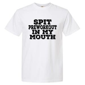 Spit Pre Workout In My Mouth Spit Preworkout In My Mouth Garment-Dyed Heavyweight T-Shirt