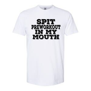 Spit Pre Workout In My Mouth Spit Preworkout In My Mouth Softstyle CVC T-Shirt