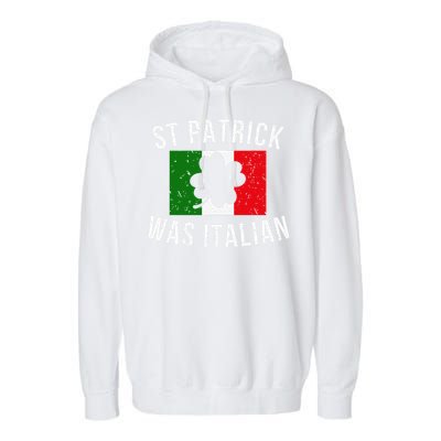 Saint Patrick Was Italian St. Patrick's Day Italy Garment-Dyed Fleece Hoodie