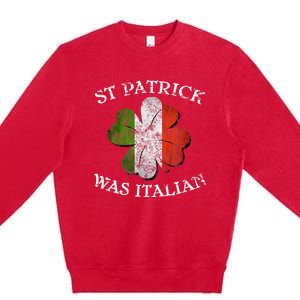 St Patrick Was Italian St Patrick's Day Premium Crewneck Sweatshirt