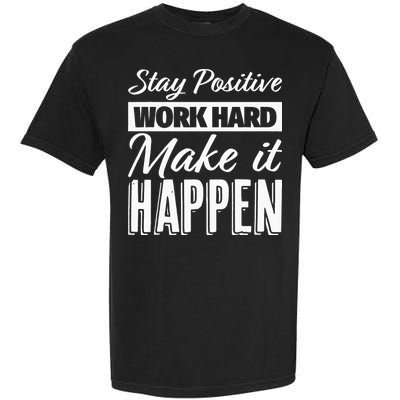 Stay Positive Work Hard Make It Happen Motivational Garment-Dyed Heavyweight T-Shirt