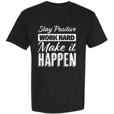 Stay Positive Work Hard Make It Happen Motivational Garment-Dyed Heavyweight T-Shirt