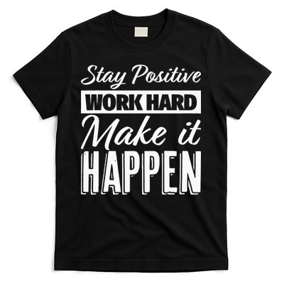 Stay Positive Work Hard Make It Happen Motivational T-Shirt