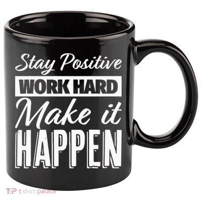 Stay Positive Work Hard Make It Happen Motivational 11oz C Handle Ceramic Mug