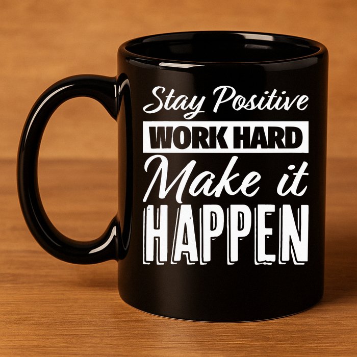 Stay Positive Work Hard Make It Happen Motivational 11oz C Handle Ceramic Mug