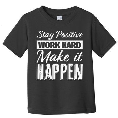 Stay Positive Work Hard Make It Happen Motivational Toddler T-Shirt