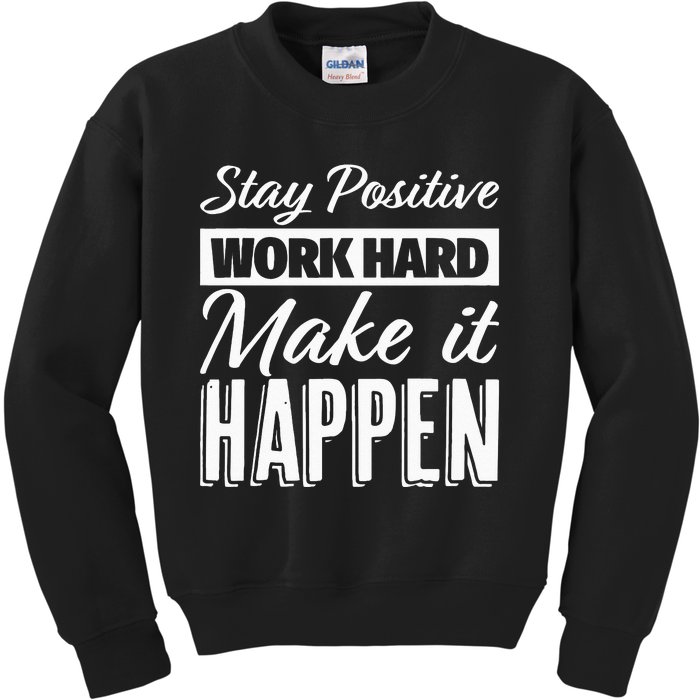 Stay Positive Work Hard Make It Happen Motivational Kids Sweatshirt