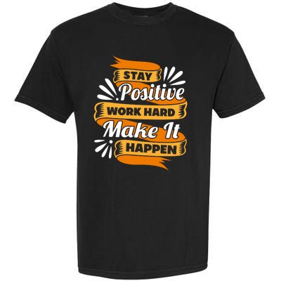 Stay Postive Work Hard Make It Happen Garment-Dyed Heavyweight T-Shirt