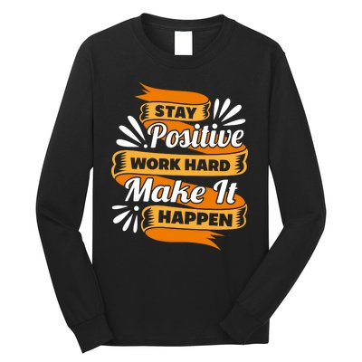 Stay Postive Work Hard Make It Happen Long Sleeve Shirt