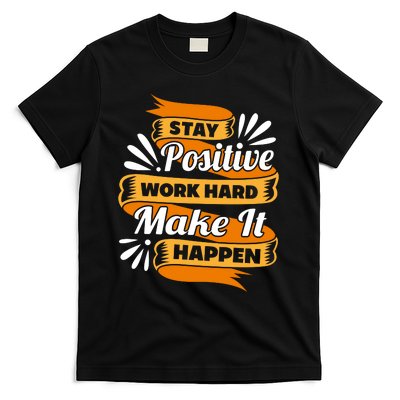 Stay Postive Work Hard Make It Happen T-Shirt