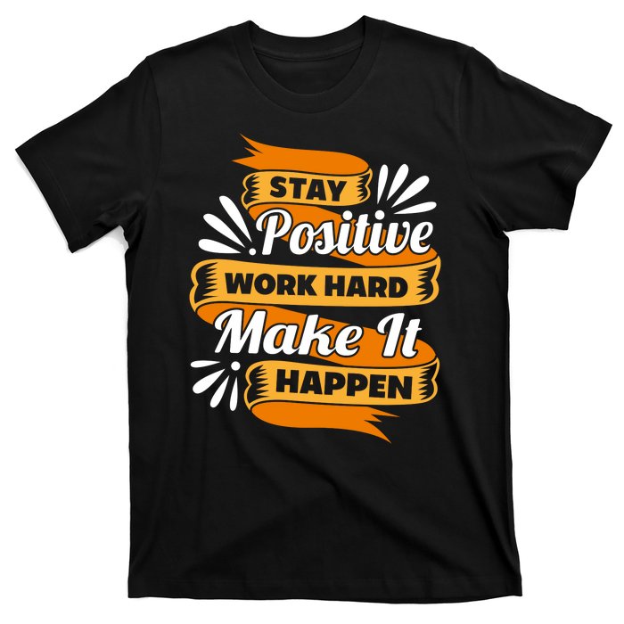 Stay Postive Work Hard Make It Happen T-Shirt