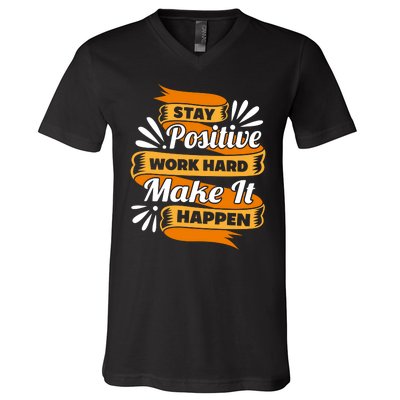 Stay Postive Work Hard Make It Happen V-Neck T-Shirt