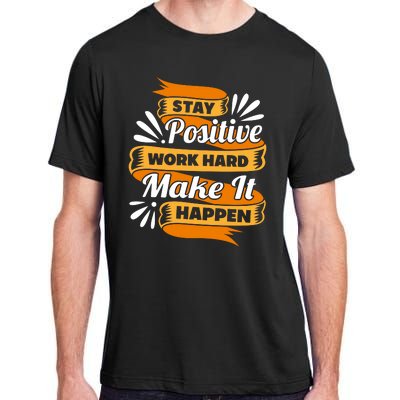 Stay Postive Work Hard Make It Happen Adult ChromaSoft Performance T-Shirt