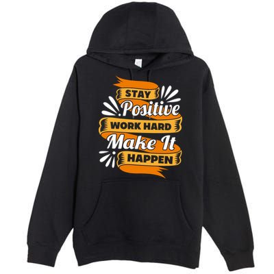 Stay Postive Work Hard Make It Happen Premium Pullover Hoodie