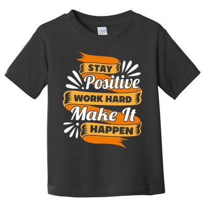 Stay Postive Work Hard Make It Happen Toddler T-Shirt