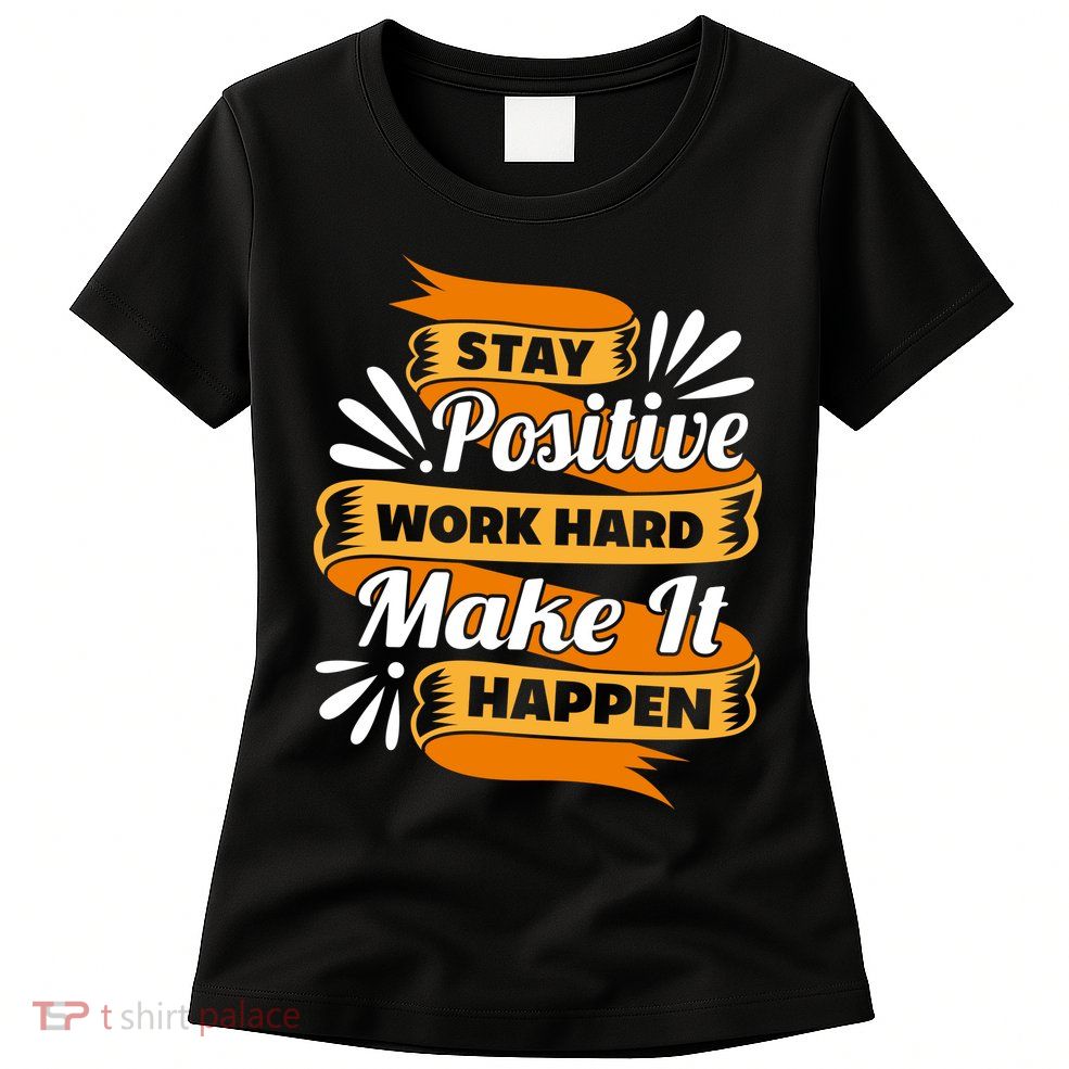 Stay Postive Work Hard Make It Happen Womens T-Shirt