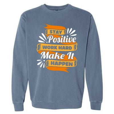 Stay Postive Work Hard Make It Happen Garment-Dyed Sweatshirt