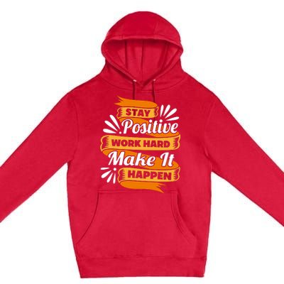 Stay Postive Work Hard Make It Happen Premium Pullover Hoodie