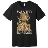 Steam Punk Wanted Mad Scientist And Time Traveler Steampunk Premium T-Shirt