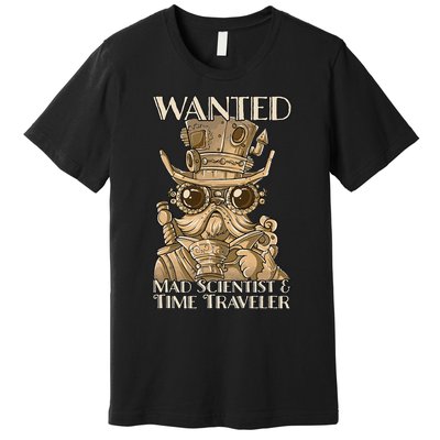 Steam Punk Wanted Mad Scientist And Time Traveler Steampunk Premium T-Shirt