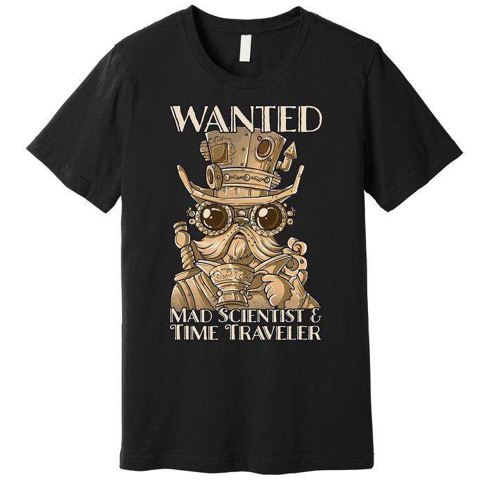 Steam Punk Wanted Mad Scientist And Time Traveler Steampunk Premium T-Shirt