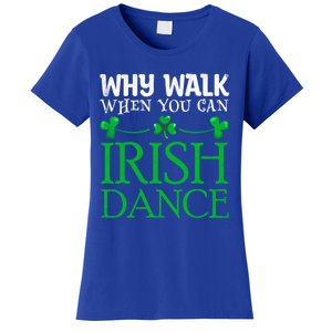 St Patricks Why Walk When You Can Irish Dance Ceili Reel Gift Women's T-Shirt