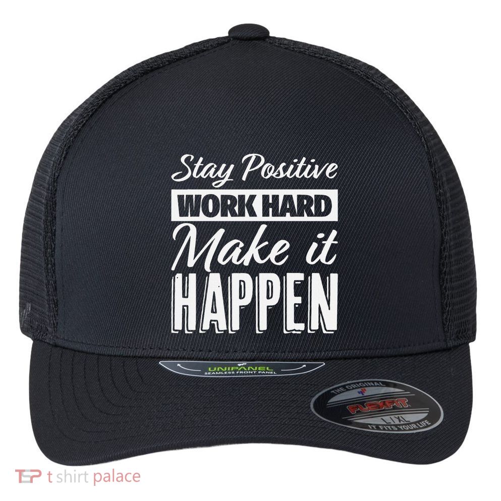 Stay Positive Work Hard Make It Happen Motivational Flexfit Unipanel Trucker Cap