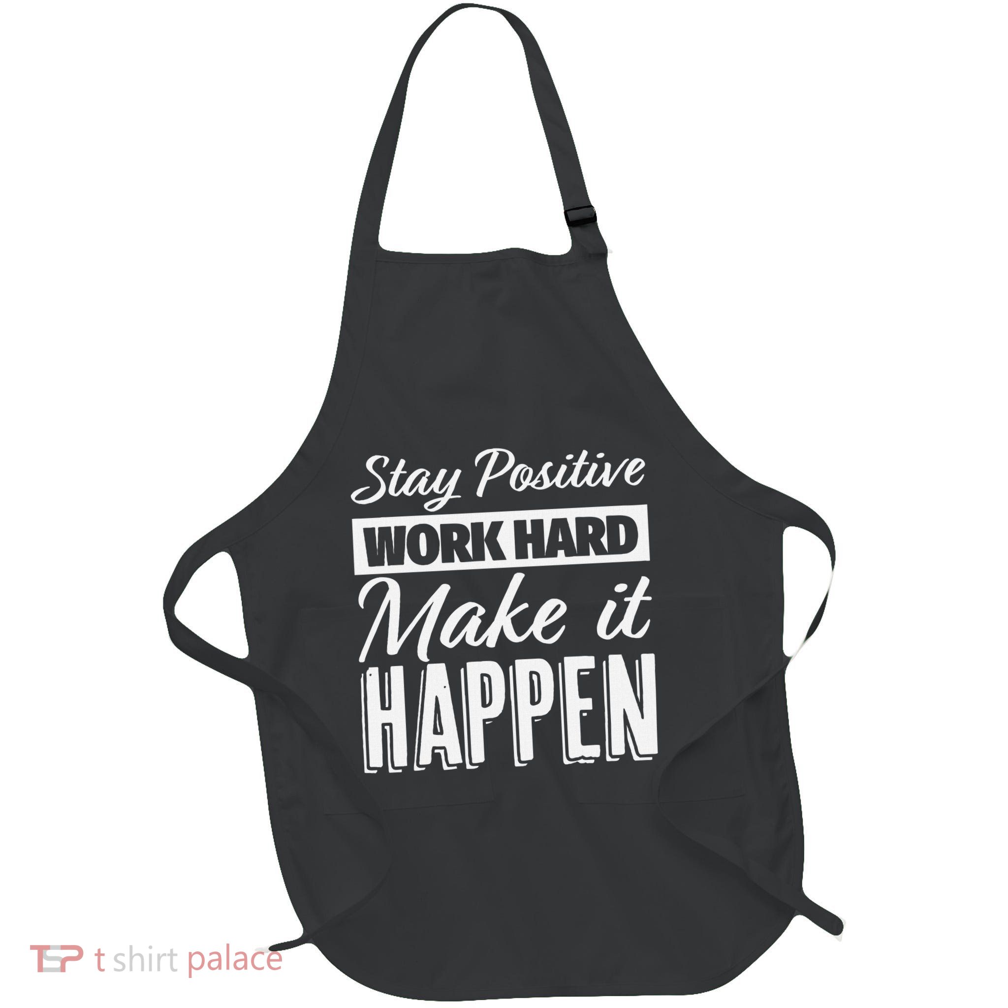 Stay Positive Work Hard Make It Happen Motivational Apron