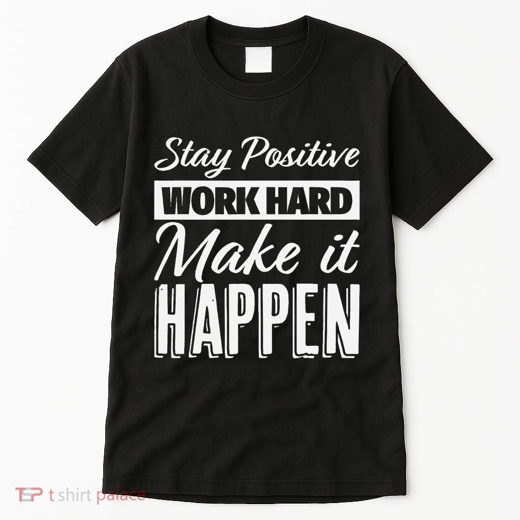 Stay Positive Work Hard Make It Happen Motivational Tall T-Shirt