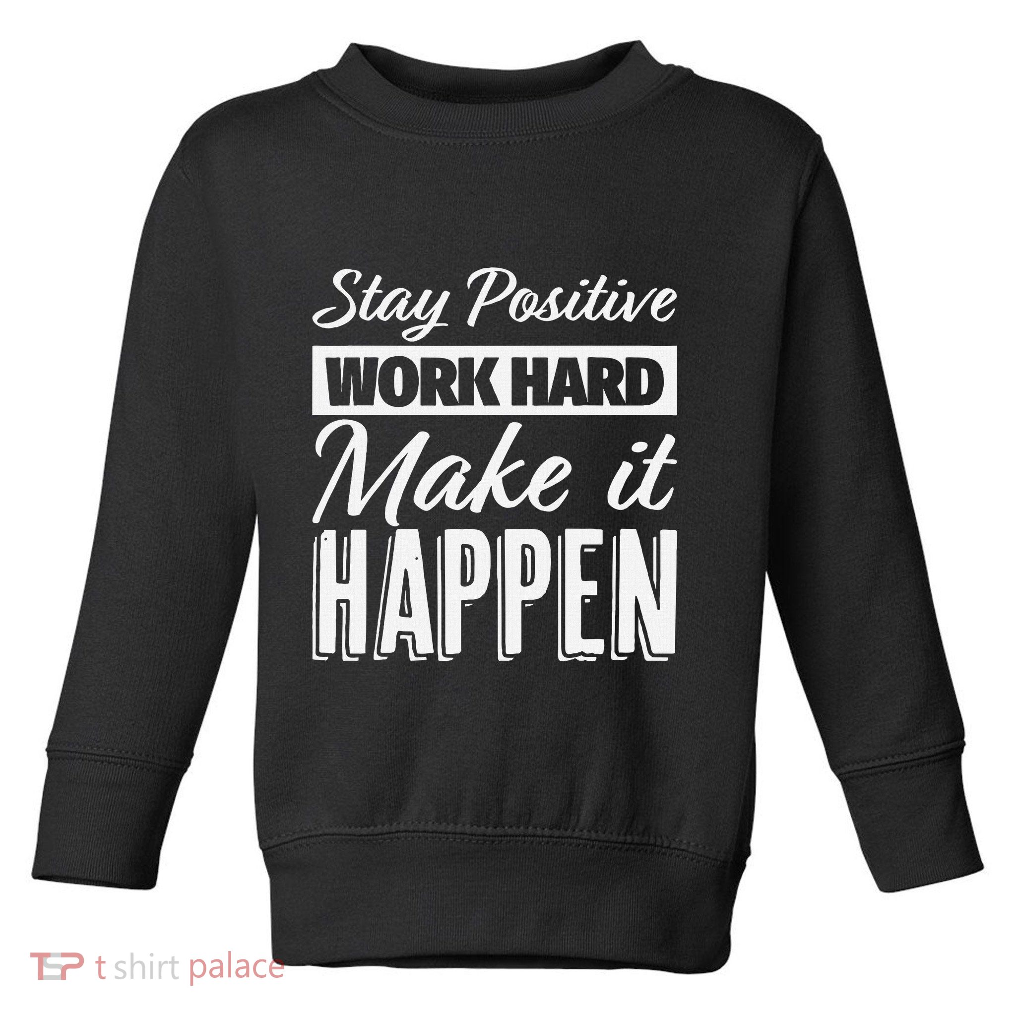 Stay Positive Work Hard Make It Happen Motivational Toddler Sweatshirt