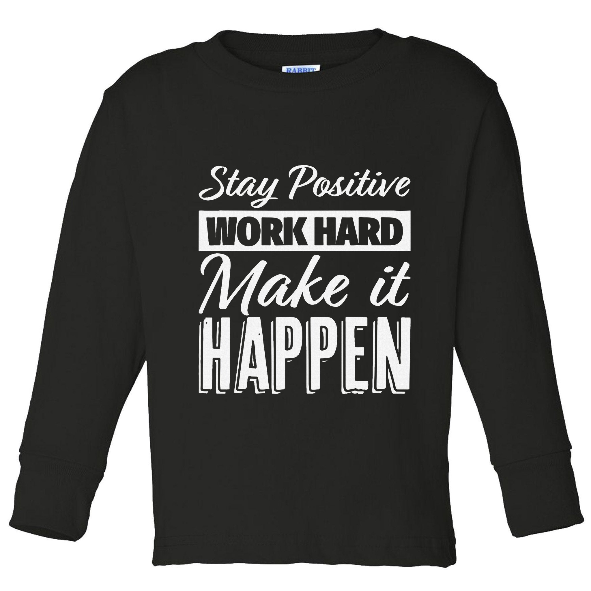 Stay Positive Work Hard Make It Happen Motivational Toddler Long Sleeve Shirt