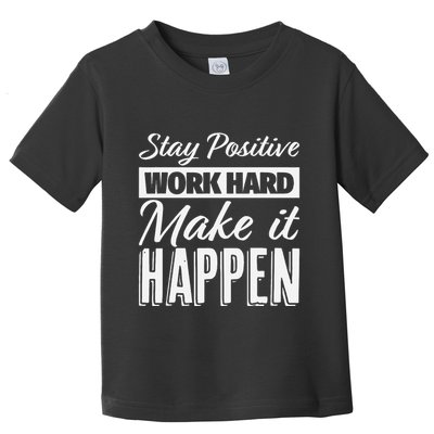 Stay Positive Work Hard Make It Happen Motivational Toddler T-Shirt