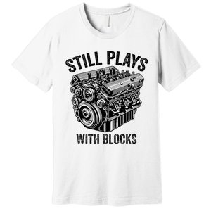 Still Plays With Blocks Workbench And Mechanics And Builders Premium T-Shirt