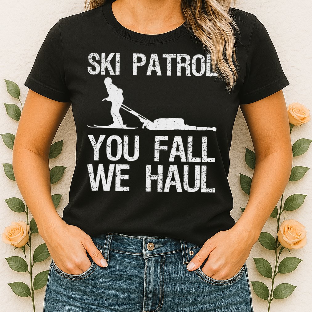 Ski Patrol You Fall We Haul Skiing Winter Womens T-Shirt