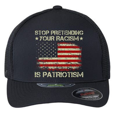 Stop Pretending Your Racism Is Patriotism Flexfit Unipanel Trucker Cap