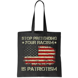 Stop Pretending Your Racism Is Patriotism Tote Bag