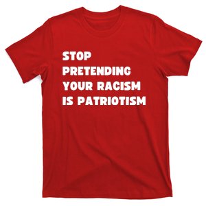 Stop Pretending Your Racism Is Patriotism T-Shirt