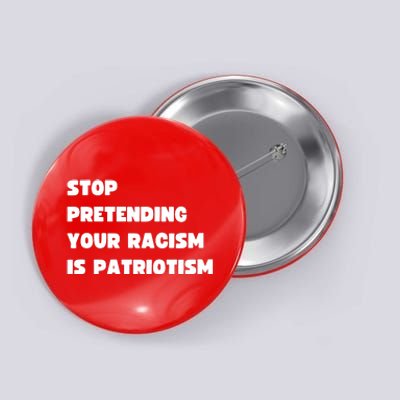 Stop Pretending Your Racism Is Patriotism Button