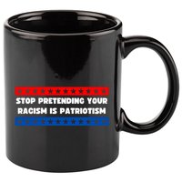 Stop Pretending Your Racism Is Patriotism 11oz C Handle Ceramic Mug