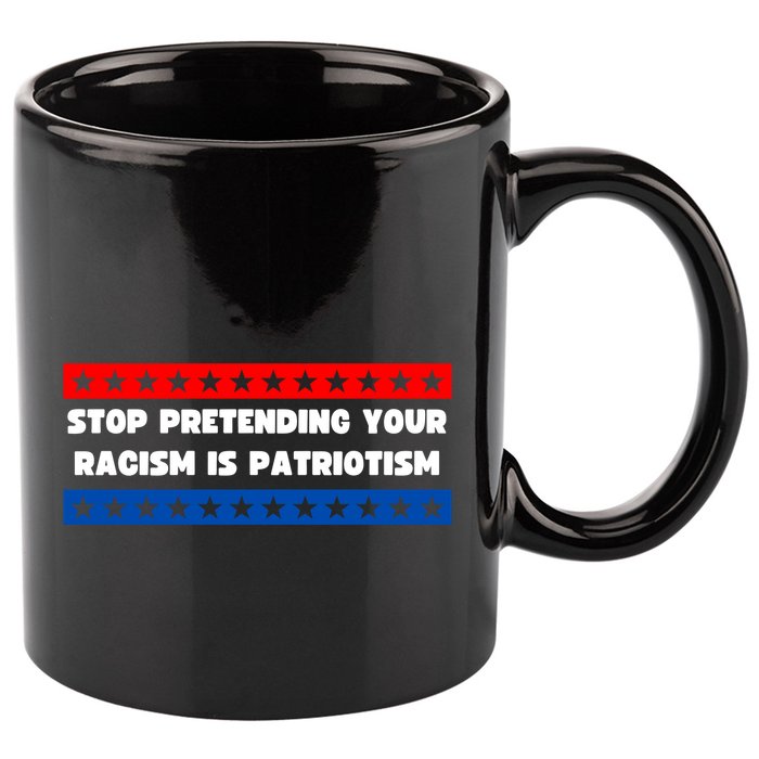 Stop Pretending Your Racism Is Patriotism 11oz C Handle Ceramic Mug