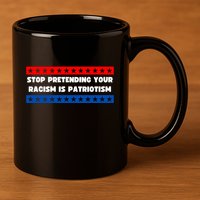 Stop Pretending Your Racism Is Patriotism 11oz C Handle Ceramic Mug