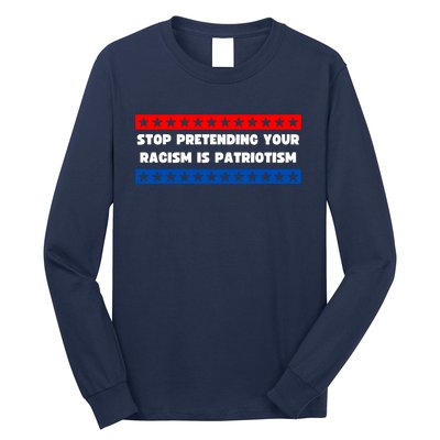 Stop Pretending Your Racism Is Patriotism Long Sleeve Shirt