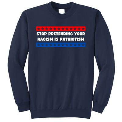 Stop Pretending Your Racism Is Patriotism Sweatshirt