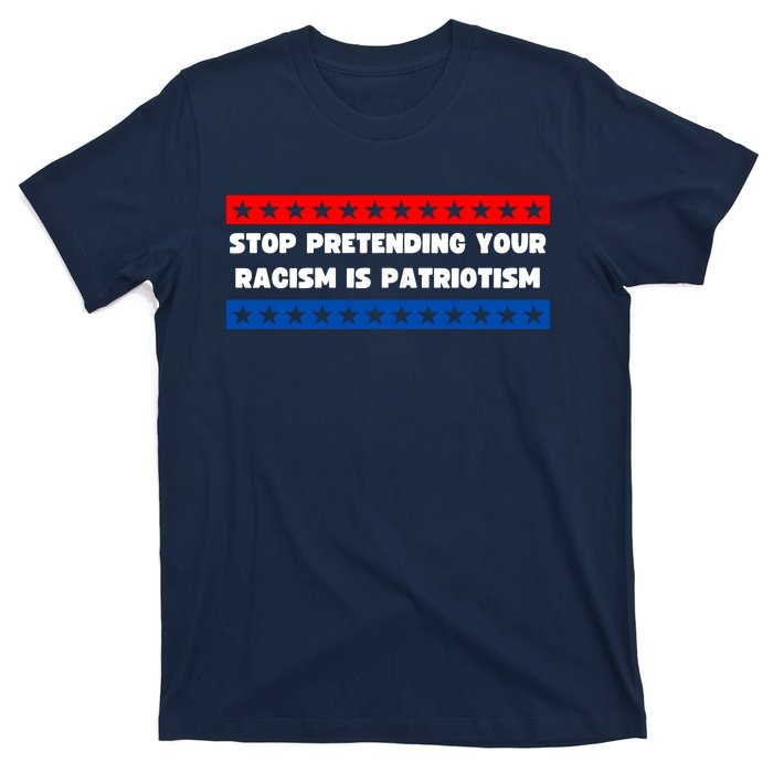 Stop Pretending Your Racism Is Patriotism T-Shirt