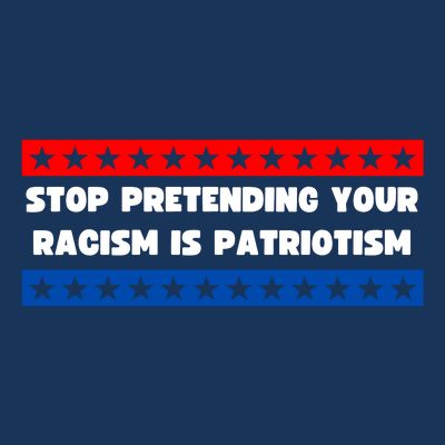 Stop Pretending Your Racism Is Patriotism T-Shirt