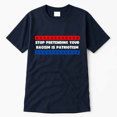 Stop Pretending Your Racism Is Patriotism Tall T-Shirt